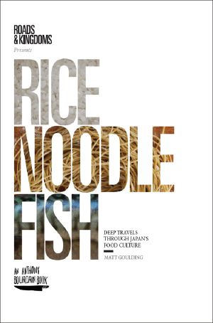 [Matt Goulding's Deep Travels Through Food Culture 01] • Rice, Noodle, Fish